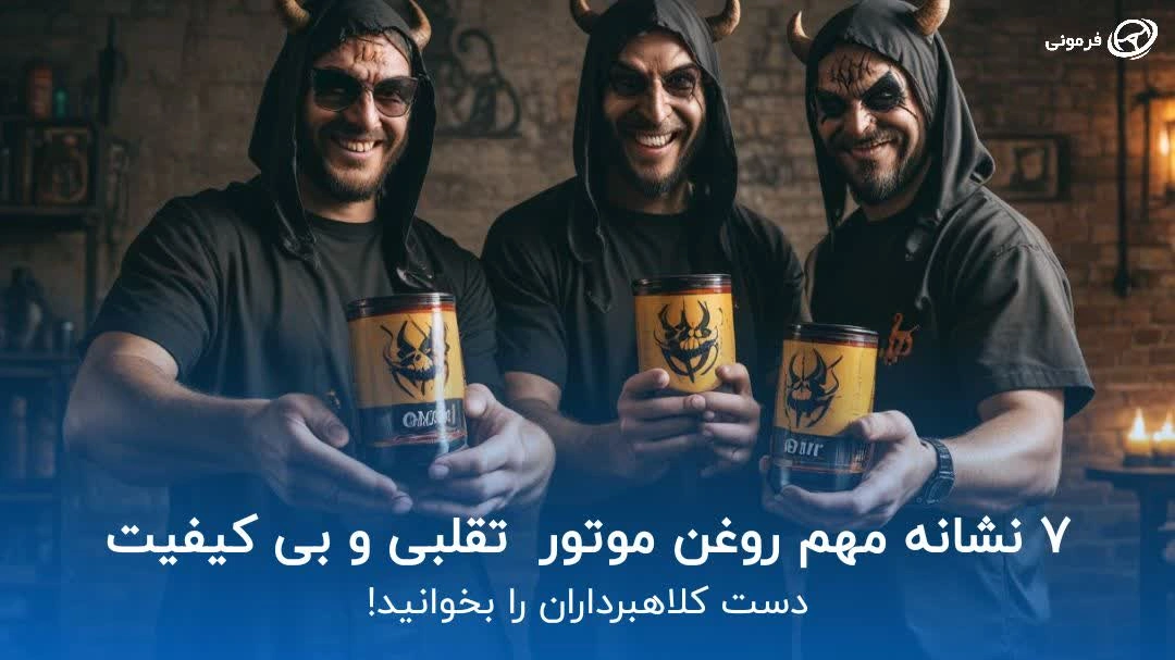 7 نشانه مهم روغن موتور تقلبی و بی کیفیت: دست کلاهبرداران را بخوانید!